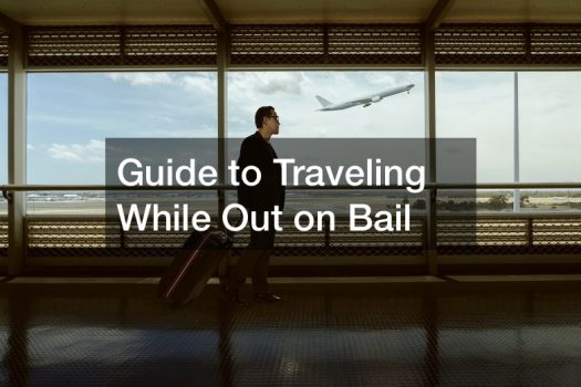 Guide to Traveling While Out on Bail