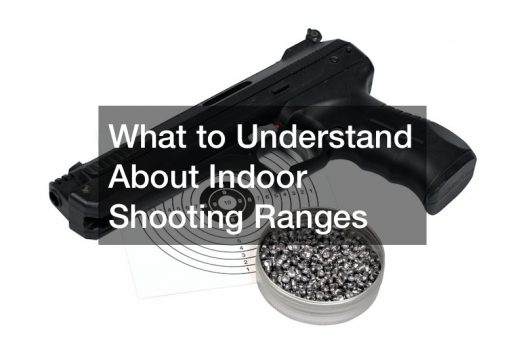 What to Understand About Indoor Shooting Ranges