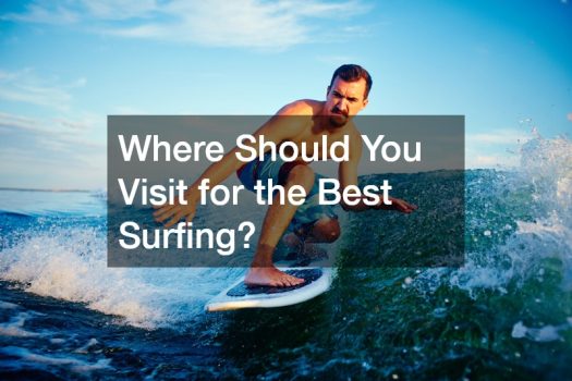 Where Should You Visit for the Best Surfing?